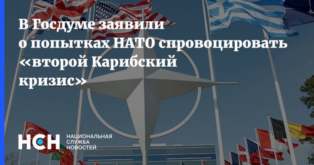 Владимир Шаманов - В Госдуме заявили о попытках НАТО спровоцировать «второй Карибский кризис» - nsn.fm - Москва - Россия