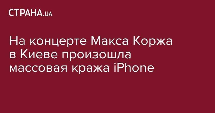На концерте Макса Коржа в Киеве произошла массовая кража iPhone - strana.ua - Украина - Киев
