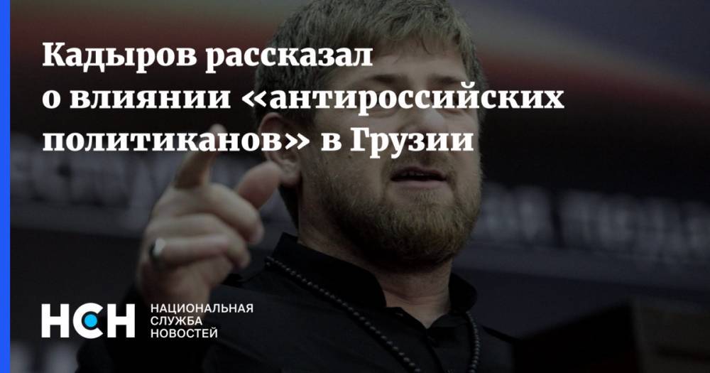 Рамзан Кадыров - Кадыров рассказал о влиянии «антироссийских политиканов» в Грузии - nsn.fm - Россия - США - Грузия - респ. Чечня - Тбилиси