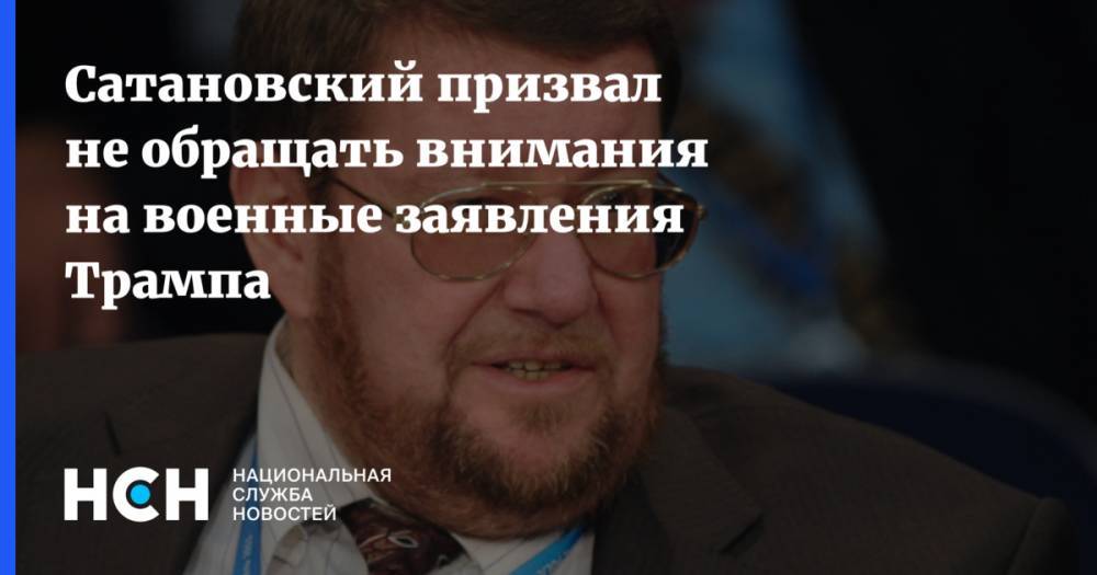Дональд Трамп - Евгений Сатановский - Сатановский призвал не обращать внимания на военные заявления Трампа - nsn.fm - США - Вашингтон - Иран - Тегеран