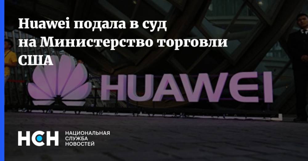 Huawei подала в суд на Министерство торговли США - nsn.fm - Китай - США - шт.Аляска - шт. Калифорния
