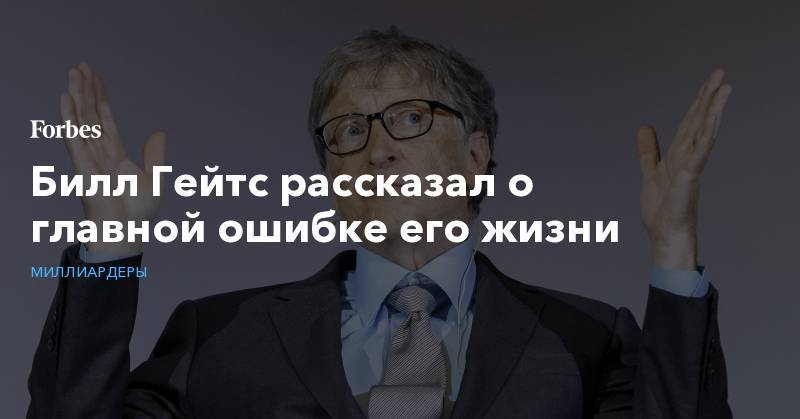 Марк Цукерберг - Вильям Гейтс - Джефф Безос - Билл Гейтс рассказал о главной ошибке его жизни - forbes.ru