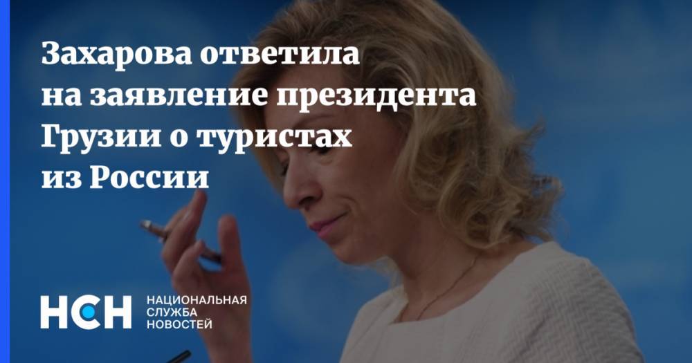Мария Захарова - Захарова ответила на заявление президента Грузии о туристах из России - nsn.fm - Россия - Грузия - Тбилиси