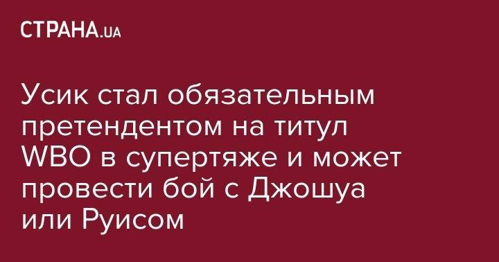 Карлос Такам - Энди Руис - Энтони Джошуа - Усик стал обязательным претендентом на титул WBO в супертяже и может провести бой с Джошуа или Руисом - strana.ua - Украина