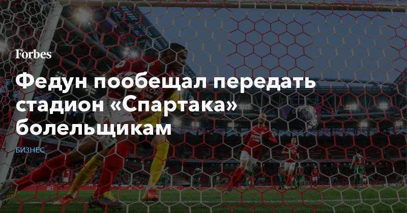 Леонид Федун - Федун пообещал передать стадион «Спартака» болельщикам - forbes.ru