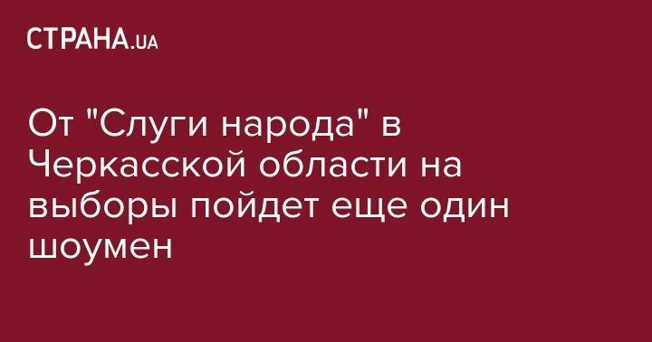 Владимир Зеленский - Александр Скичко - От "Слуги народа" в Черкасской области на выборы пойдет еще один шоумен - strana.ua - Черкасская обл.