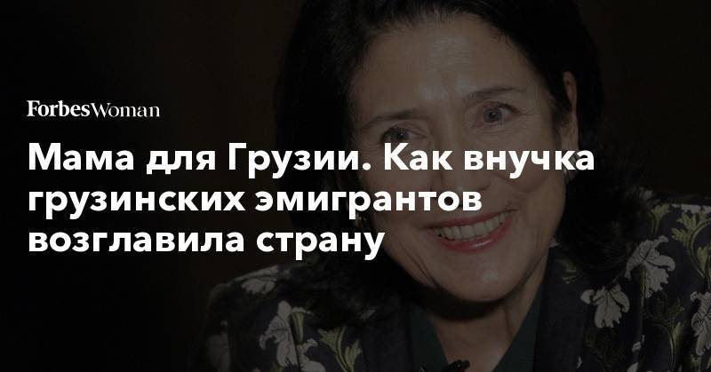 Мама для Грузии. Как внучка грузинских эмигрантов возглавила страну - forbes.ru - Грузия - Франция - Париж