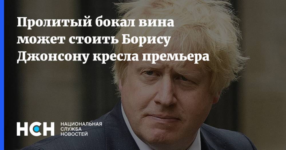 Борис Джонсон - Пролитый бокал вина может стоить Борису Джонсону кресла премьера - nsn.fm - Англия