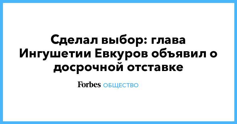 Владимир Владимирович Путин - Сделал выбор: глава Ингушетии Евкуров объявил о досрочной отставке - forbes.ru - Россия - респ. Ингушетия