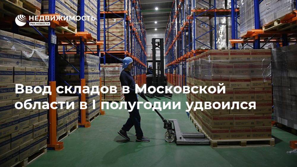 Ввод складов в Московской области в I полугодии удвоился - realty.ria.ru - Москва - Московская обл. - Московская область