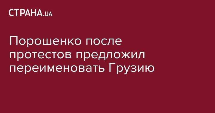 Петр Порошенко - Порошенко после&nbsp;протестов&nbsp;предложил переименовать Грузию - strana.ua - Россия - Украина - Крым - Грузия