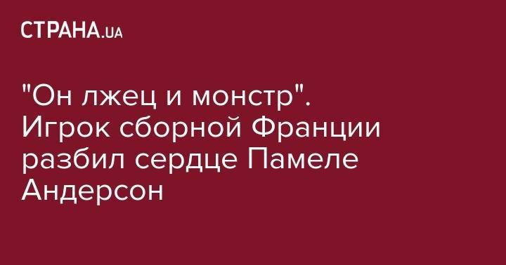 Памела Андерсон - "Он лжец и монстр". Игрок сборной Франции разбил сердце Памеле Андерсон - strana.ua - Франция