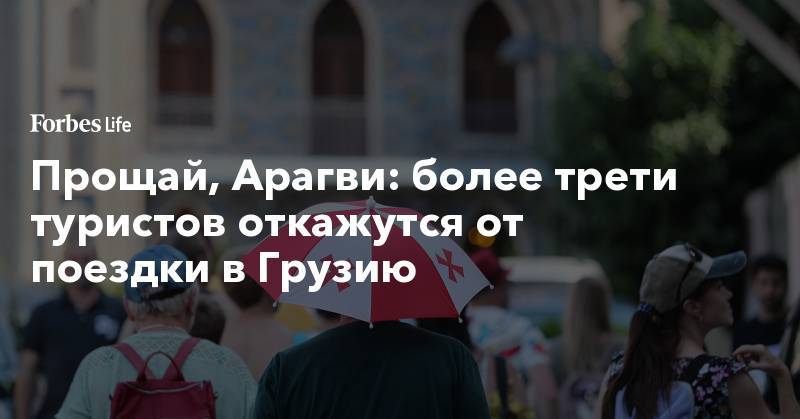 Прощай, Арагви: более трети туристов откажутся от поездки в Грузию - forbes.ru - Москва - Грузия - Тбилиси