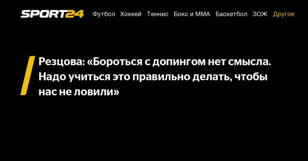 Анфиса Резцова - Резцова: «Бороться с&nbsp;допингом нет смысла. Надо учиться это правильно делать, чтобы нас не&nbsp;ловили» - sport24.ru - Россия