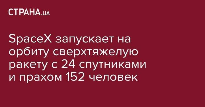 SpaceX запускает на орбиту сверхтяжелую ракету с 24 спутниками и прахом 152 человек - strana.ua - США - шт.Флорида