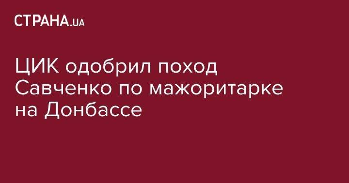 Надежда Савченко - ЦИК одобрил поход Савченко по мажоритарке на Донбассе - strana.ua - Украина - обл. Донецкая