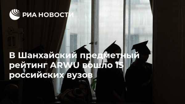 В Шанхайский предметный рейтинг ARWU вошли 15 российских вузов - vestirossii.com - Москва - Россия - Shanghai