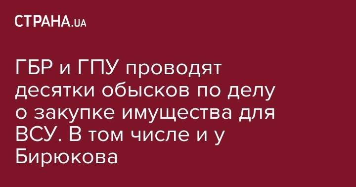 Роман Труба - ГБР и ГПУ проводят десятки обысков по делу о закупке имущества для ВСУ. В том числе и у Бирюкова - strana.ua - Украина - Киев