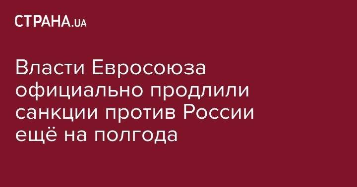 Власти Евросоюза официально продлили санкции против России ещё на полгода - strana.ua - Россия - США - Германия - Франция - Брюссель