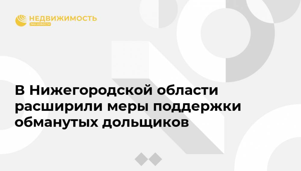 Владимир Путин - Глеб Никитин - В Нижегородской области расширили меры поддержки обманутых дольщиков - realty.ria.ru - Россия - Нижегородская обл. - Нижний Новгород - Нижний Новгород