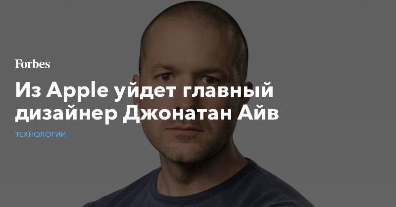 Тим Кук - Джонатан - Из Apple уйдет главный дизайнер Джонатан Айв - forbes.ru - шт. Калифорния