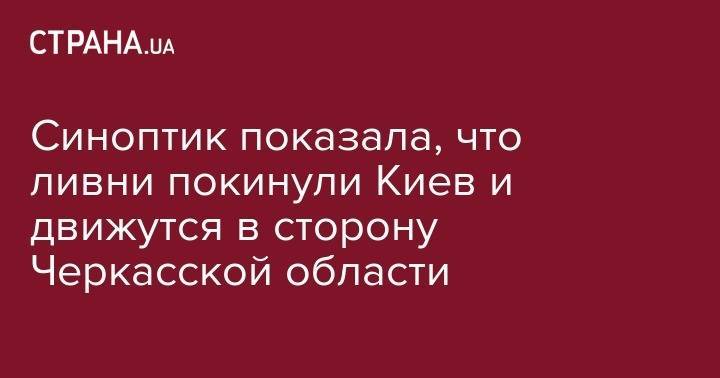 Наталья Диденко - Синоптик показала, что ливни покинули Киев и движутся в сторону Черкасской области - strana.ua - Украина - Киев - Черкасская обл.