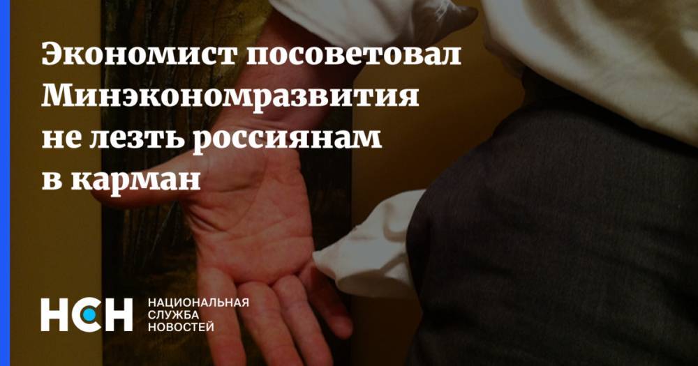 Максим Орешкин - Михаил Делягин - Экономист посоветовал Минэкономразвития не лезть россиянам в карман - nsn.fm