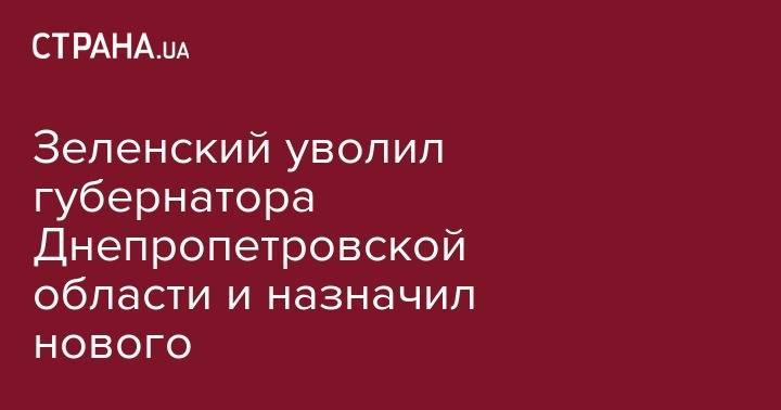 Владимир Зеленский - Зеленский уволил губернатора Днепропетровской области и назначил нового - strana.ua - Украина - Днепропетровск