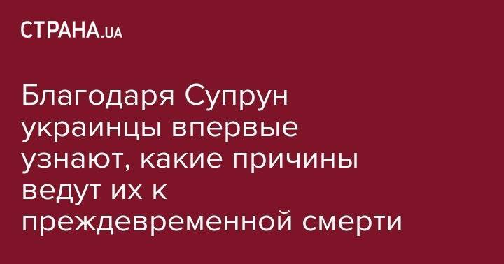 Ульяна Супрун - Благодаря Супрун украинцы впервые узнают, какие причины ведут их к преждевременной смерти - strana.ua - Украина