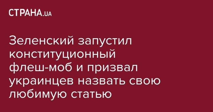 Владимир Зеленский - Зеленский запустил конституционный флеш-моб и призвал украинцев назвать свою любимую статью - strana.ua - Украина - Киев - Львов - Одесса - Харьков