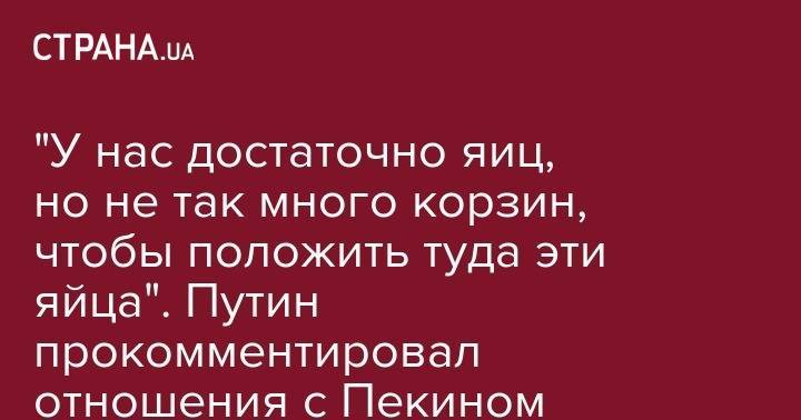 Владимир Путин - "У нас много яиц, но не хватает корзин". Путин признал сближение Москвы и Пекина, но просит не искать в этом дурного подтекста - strana.ua - Москва - Россия - Китай - США - Сирия - Украина - Иран - Пекин