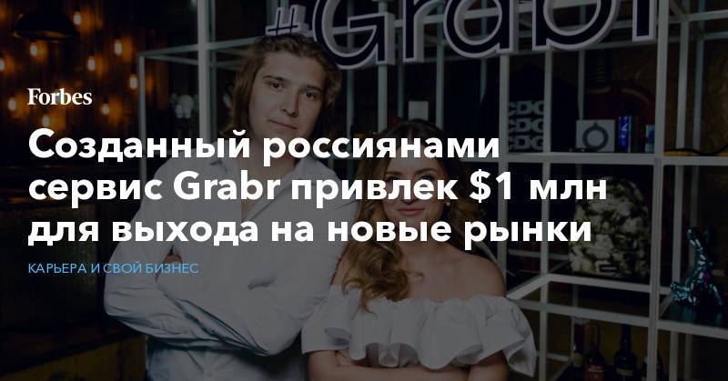 Мира Городов - Дмитрий Волков - Созданный россиянами сервис Grabr привлек $1 млн для выхода на новые рынки - forbes.ru - Москва - Россия