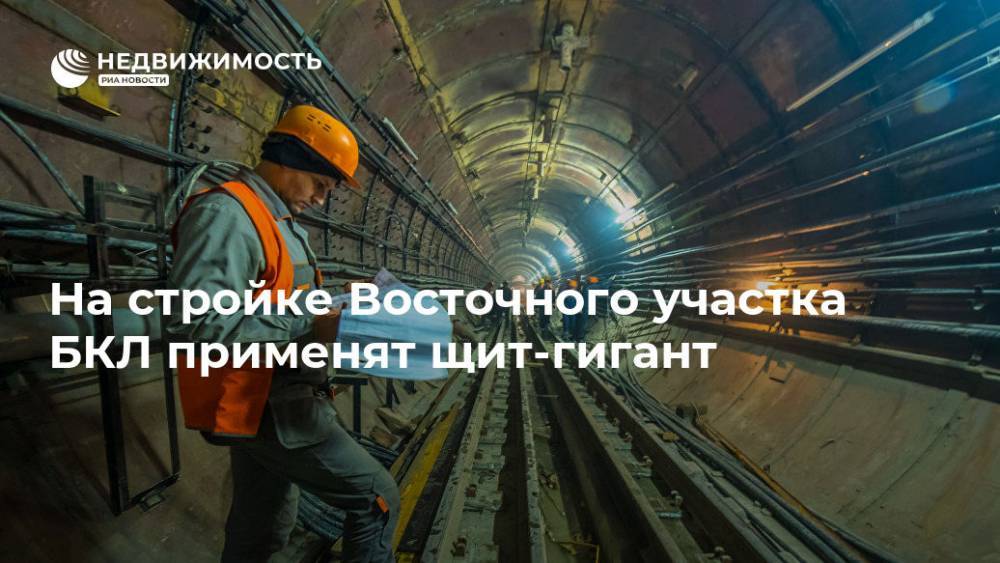 Марат Хуснуллин - На стройке Восточного участка БКЛ применят щит-гигант - realty.ria.ru - Москва - Москва