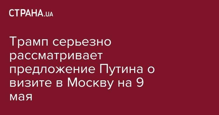 Дональд Трамп - Владимир Путин - Сергей Лавров - Трамп серьезно рассматривает предложение Путина о визите в Москву на 9 мая - strana.ua - Москва - Россия - США - Хельсинки