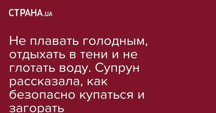 Ульяна Супрун - Не плавать голодным, отдыхать в тени и не глотать воду. Супрун рассказала, как безопасно купаться и загорать - strana.ua - Украина