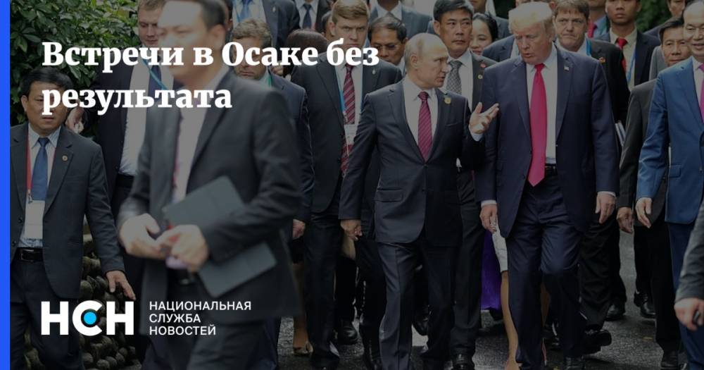 Дональд Трамп - Владимир Путин - Сергей Лавров - Юрий Ушаков - Встречи в Осаке без результата - nsn.fm - Москва - Россия - Китай - США - Сирия - Иран