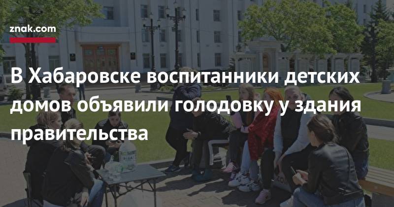 В&nbsp;Хабаровске воспитанники детских домов объявили голодовку у&nbsp;здания правительства - znak.com - Хабаровск