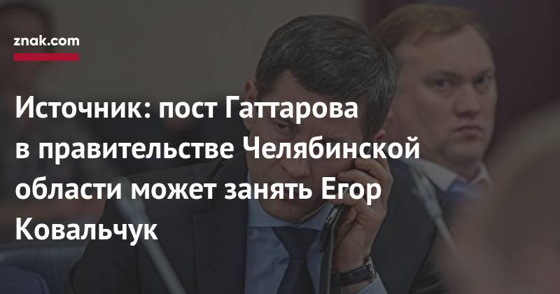 Источник: пост Гаттарова в&nbsp;правительстве Челябинской области может занять Егор Ковальчук - znak.com - Россия - Челябинская обл. - Челябинск - Югра