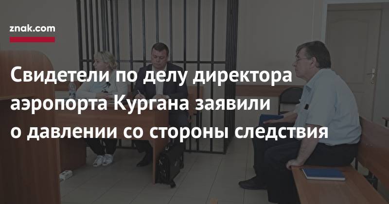 Дмитрий Коваленко - Свидетели по&nbsp;делу директора аэропорта Кургана заявили о&nbsp;давлении со&nbsp;стороны следствия - znak.com - Курган