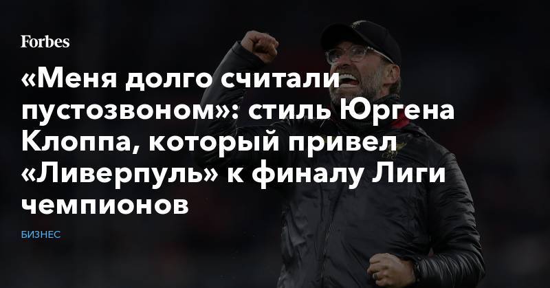 Юрген Клоппа - «Меня долго считали пустозвоном»: стиль Юргена Клоппа, который привел «Ливерпуль» к финалу Лиги чемпионов - forbes.ru - Англия - Германия - Франция