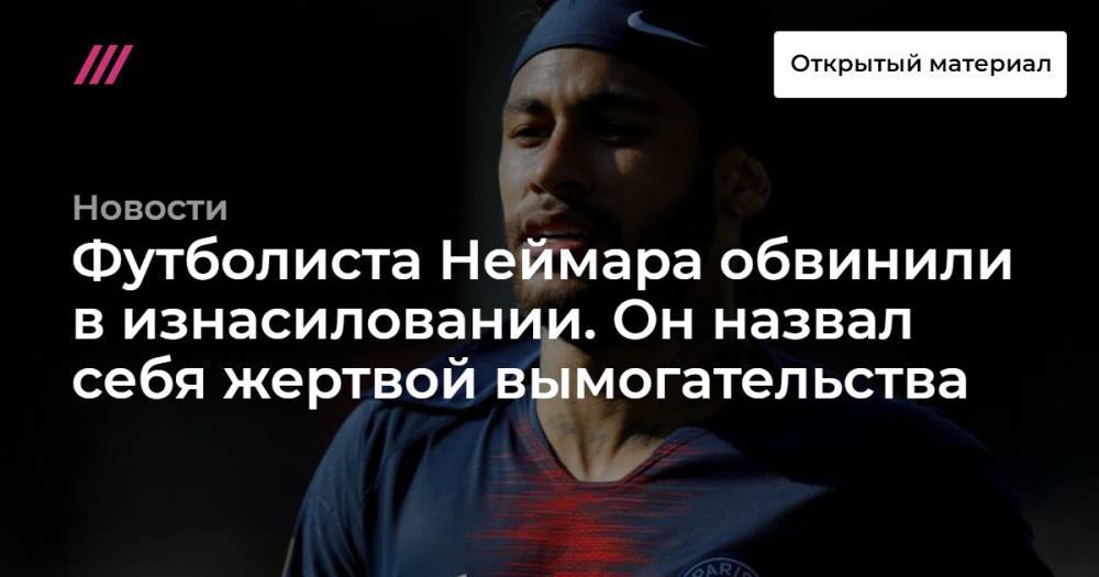 Футболиста Неймара обвинили в изнасиловании. Он назвал себя жертвой вымогательства - tvrain.ru - Бразилия - Париж
