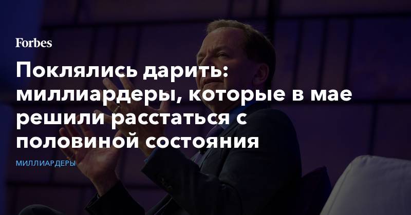 Вильям Гейтс - Джефф Безоса - Уоррен Баффет - Поклялись дарить: миллиардеры, которые в мае решили расстаться с половиной состояния - forbes.ru