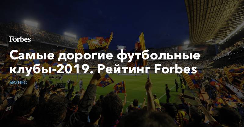 Самые дорогие футбольные клубы-2019. Рейтинг Forbes - forbes.ru - Мадрид