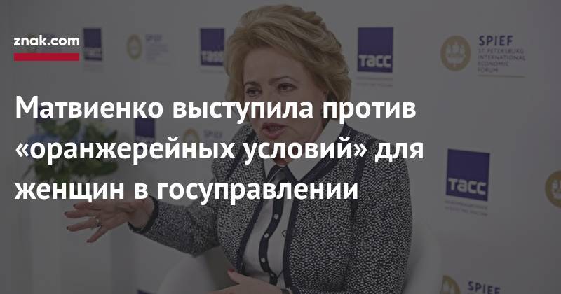 Валентина Матвиенко - Матвиенко выступила против «оранжерейных условий» для женщин в&nbsp;госуправлении - znak.com