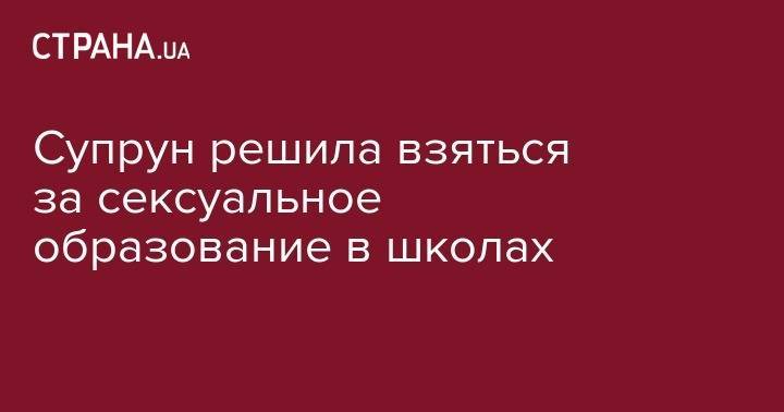 Ульяна Супрун - Супрун решила взяться за сексуальное образование в школах - strana.ua