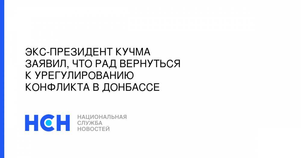 Владимир Зеленский - Леонид Кучма - Экс-президент Кучма заявил, что рад вернуться к урегулированию конфликта в Донбассе - nsn.fm - Украина