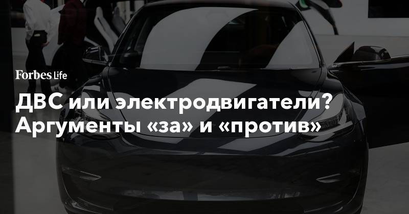Игорь Рыбаков - ДВС или электродвигатели? Аргументы «за» и «против» - forbes.ru