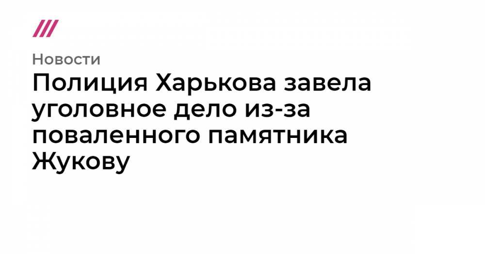 Мария Захарова - Полиция Харькова завела уголовное дело из-за поваленного памятника Жукову - tvrain.ru - Россия - Харьков