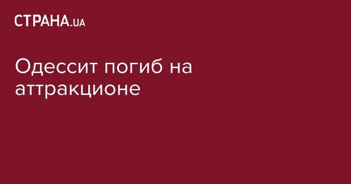 Одессит погиб на аттракционе - strana.ua - Одесская обл.