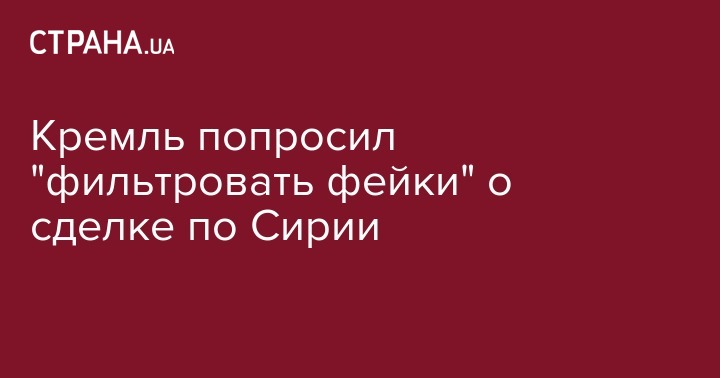 Дмитрий Песков - Башар Асад - Кремль попросил "фильтровать фейки" о сделке по Сирии - strana.ua - Москва - Россия - США - Сирия - Вашингтон - Израиль - Тель-Авив